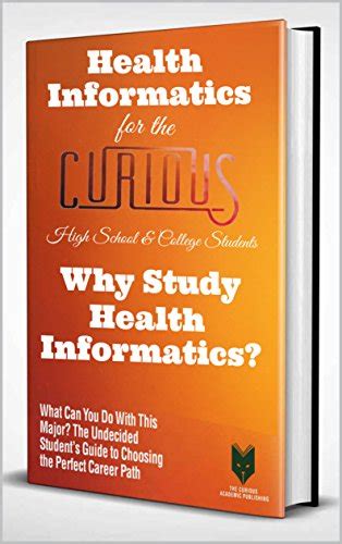 Read Online Health Informatics For The Curious Why Study Health Informatics The Truth About The College Majors Research Degree Student Scholarships And Career Success By Kishor Vaidya