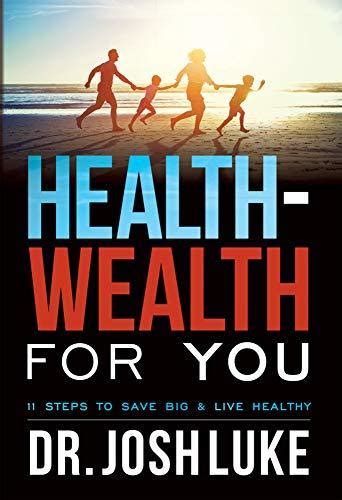 Read Online Healthwealth For You 11 Steps To Save Big  Live Healthy By Josh Luke