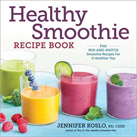 Read Healthy Smoothie Recipe Book Easy Mixandmatch Smoothie Recipes For A Healthier You By Jennifer Koslo
