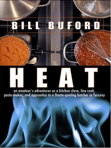 Read Online Heat An Amateurs Adventures As Kitchen Slave Line Cook Pastamaker And Apprentice To A Dantequoting Butcher In Tuscany By Bill Buford