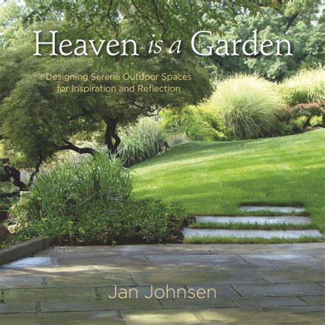 Read Online Heaven Is A Garden Designing Serene Spaces For Inspiration And Reflection By Jan Johnsen