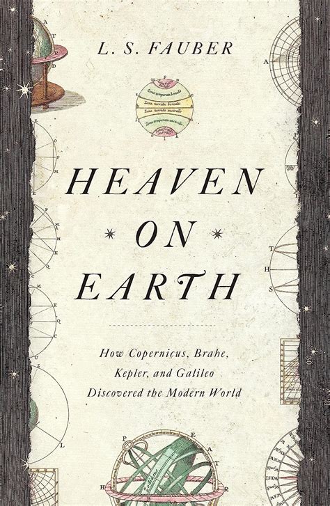 Download Heaven On Earth How Copernicus Brahe Kepler And Galileo Discovered The Modern World By Ls Fauber