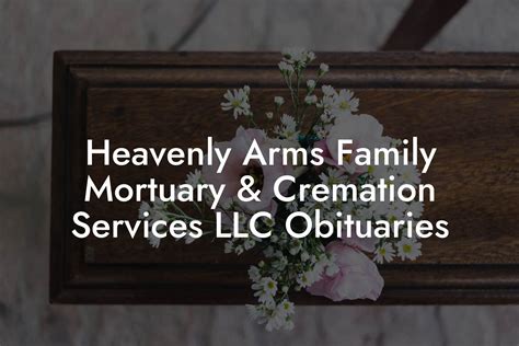 Heavenly arms family mortuary and cremation services llc obituaries. Washington Location - Heavenly Arms Family Mortuary & Cremation Services LLC offers a variety of funeral services, from traditional funerals to competitively priced cremations, serving Farmville, NC and the surrounding communities. We also offer funeral pre-planning and carry a wide selection of caskets, vaults, urns and burial containers. 