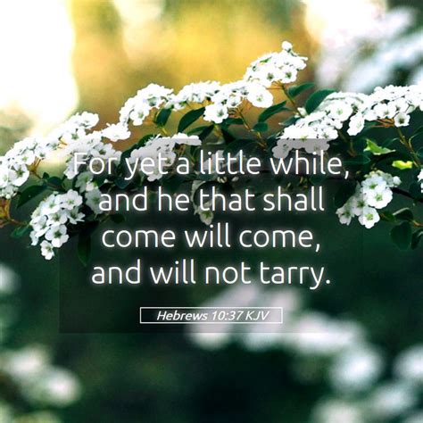 Hebrews 10:37 KJV: For yet a little while, and he that shall …