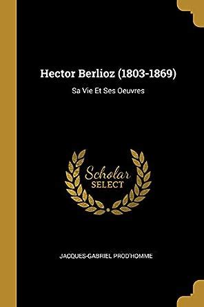 Hector berlioz (1803 1869), sa vie et ses oeuvres. - Student solutions manual for coreys theory and practice of group counseling 8th.