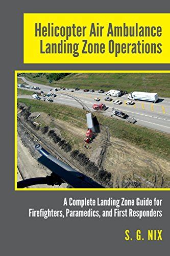 Full Download Helicopter Air Ambulance Landing Zone Operations A Complete Landing Zone Guide For Firefighters Paramedics And First Responders By S G Nix