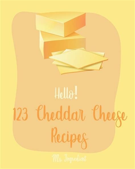 Download Hello 123 Cheddar Cheese Recipes Best Cheddar Cheese Cookbook Ever For Beginners Homemade Salad Dressing Recipes Dips And Spreads Cookbook Tomato Soup Recipe Mini Muffin Cookbook Book 1 By Ms Ingredient
