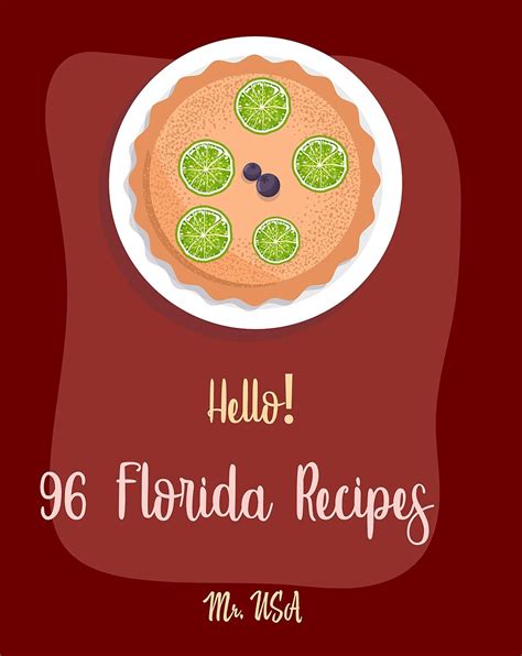 Download Hello 96 Florida Recipes Best Florida Cookbook Ever For Beginners Miami Cookbook Best Dips Cookbook Key West Cookbook Mini Pie Cookbook Key Lime Cookbook Dipping Sauce Recipes Book 1 By Mr Usa
