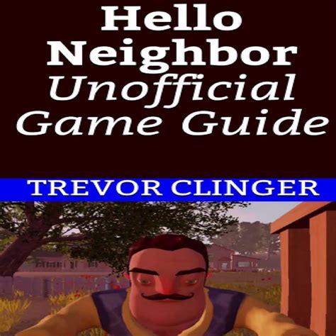 Read Hello Neighbor Unofficial Game Guide By Trevor Clinger