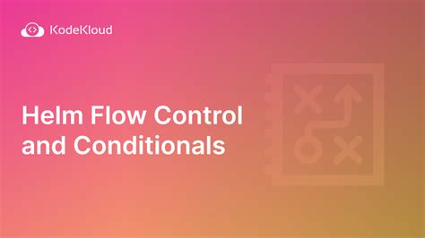 Helm Flow Control and Conditionals - KodeKloud