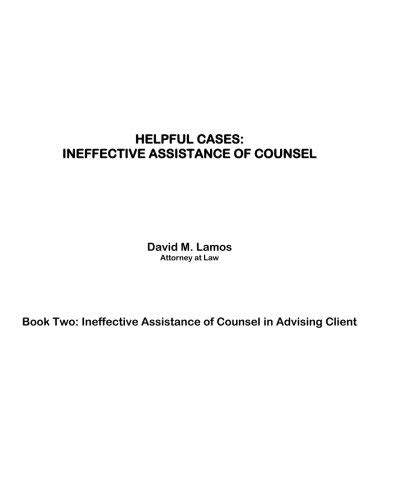 Read Online Helpful Cases Ineffective Assistance Of Counsel In Advising Client Volume 2 By Mr David M Lamos