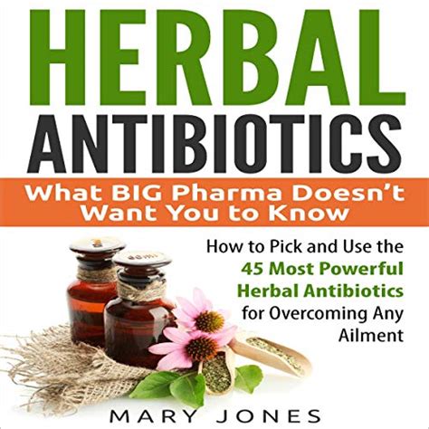 Read Herbal Antibiotics What Big Pharma Doesnt Want You To Know  How To Pick And Use The 45 Most Powerful Herbal Antibiotics For Overcoming Any Ailment By Mary Jones