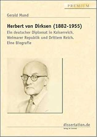 Herbert von dirksen (1882   1955): ein deutscher diplomat in kaiserreich, weimarer republik und drittem reich; eine biografie. - El mundo secreto de walter mercado.