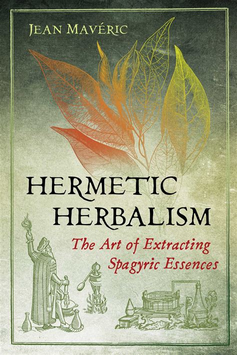 Full Download Hermetic Herbalism The Art Of Extracting Spagyric Essences By Jean Maveric
