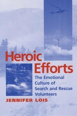 Read Online Heroic Efforts The Emotional Culture Of Search And Rescue Volunteers By Jennifer Lois