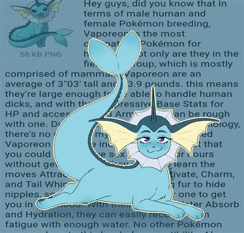Hey guys did you know that vaporeon. Hey guys, did you know that in terms of male human and female Pokémon breeding, Vaporeon is the most compatible Pokémon for humans? Not only are they in the field egg group, which is mostly comprised of mammals, Vaporeon are an average of 3"03' tall and 63.9 pounds. this means they're large enough to be able to handle human ####, … 