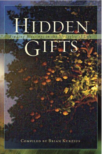 Full Download Hidden Gifts Finding Blessings In The Struggles Of Life By Brian Kurzius