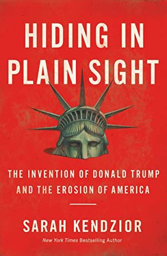 Full Download Hiding In Plain Sight The Invention Of Donald Trump And The Erosion Of America By Sarah Kendzior