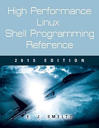 High Performance Linux Shell Programming Reference, 2015 Edition by Edward J. Smeltz (2015-01-01)
