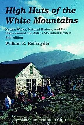 Read High Huts Of The White Mountains 2Nd Nature Walks Natural History And Day Hikes Around The Amcs Mountain Hostels By William Reifsnyder