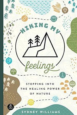 Read Hiking My Feelings Stepping Into The Healing Power Of Nature By Sydney    Williams