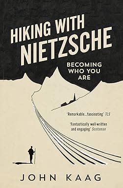 Read Online Hiking With Nietzsche On Becoming Who You Are By John Kaag