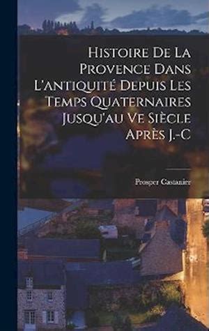 Histoire de la provence dans l'antiquité depuis les temps quaternaires jusqu'au ve siècle après j. - Ordenaã§ãµes e leis do reino de portugal.