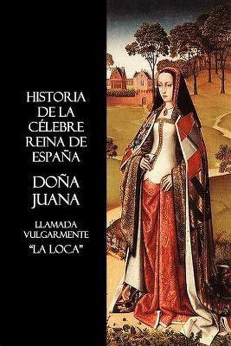 Historia de la célebre reina de españa, doña juana, llamada vulgarmente la loca. - Introduction to brain and behavior study guide.