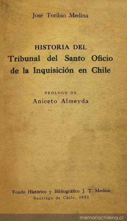 Historia del tribunal del santo oficio de la inquisición en chile. - The vision of all by curtis a routley.
