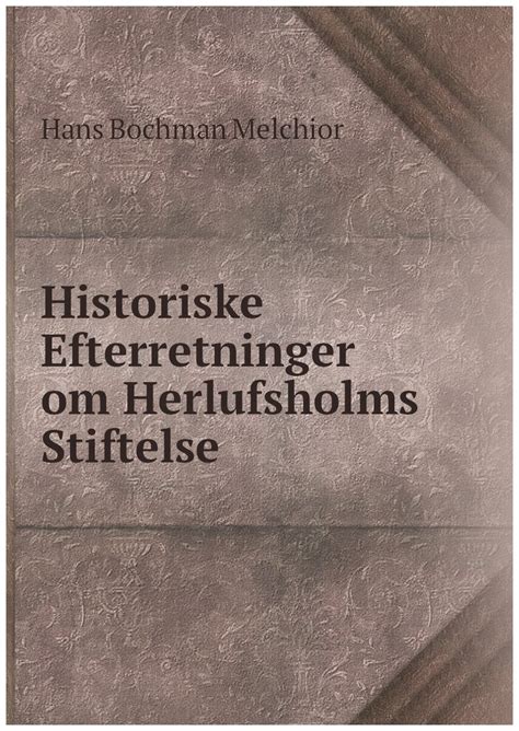 Historiske efterretninger om herlufsholms stiftelse af h. - Neues aus dem hexenkessel der wahnsinns-fanatiker und andere schriften.