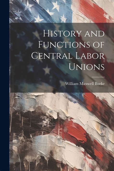 History And Functions Of Central Labor Unions Scholars Choice Edition