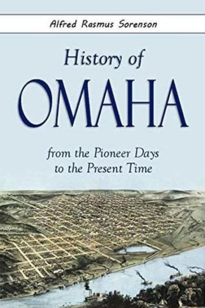 Read History Of Omaha From The Pioneer Days To The Present Time 1889 By Alfred Rasmus Sorenson