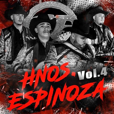 Hnos espinoza. HNOS ESPINOZA, Vol. 4 - EP . Hermanos Espinoza. MÚSICA MEXICANA · 2022 . Preview. December 17, 2022 5 Songs, 16 minutes ℗ 2022 HNOS ESPINOZA LLC, Distributed by Colonize Media, Inc. Also available in the iTunes Store . More By Hermanos Espinoza . FCA - Single. 2023. HNOS Espinoza, Vol. 1 (En Vivo) - EP. 