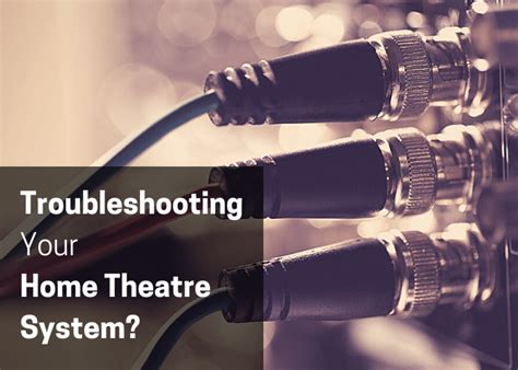 Home Theater Troubleshooting Tips