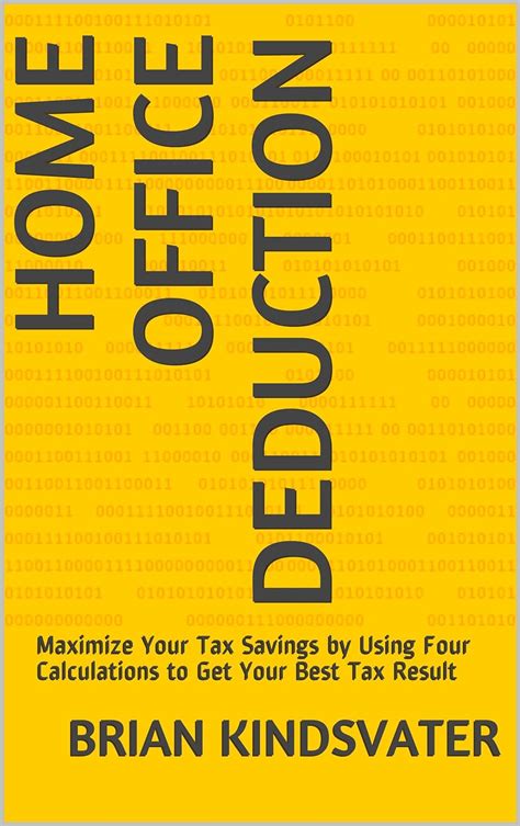 Read Online Home Office Deduction Maximize Your Tax Savings By Using Four Calculations To Get Your Best Tax Result By Brian Kindsvater
