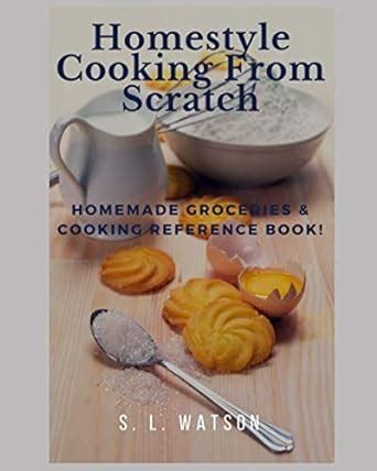 Read Online Homestyle Cooking From Scratch Homemade Groceries  Cooking Reference Book Southern Cooking Recipes Book 73 By Sl Watson