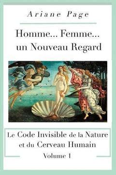 Homme... Femme...un Nouveau Regard: Le Code Invisible de la Nature et du Cerveau Humain -volume 1