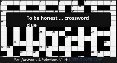 Scrabble Cheat. Cryptogram. Advertisement. Advertisement. "To be honest..." Crossword Clue. The Crossword Solver found 30 answers to "To be honest...", 7 letters crossword clue. The Crossword Solver finds answers to classic crosswords and cryptic crossword puzzles. Enter the length or pattern for better results.. 