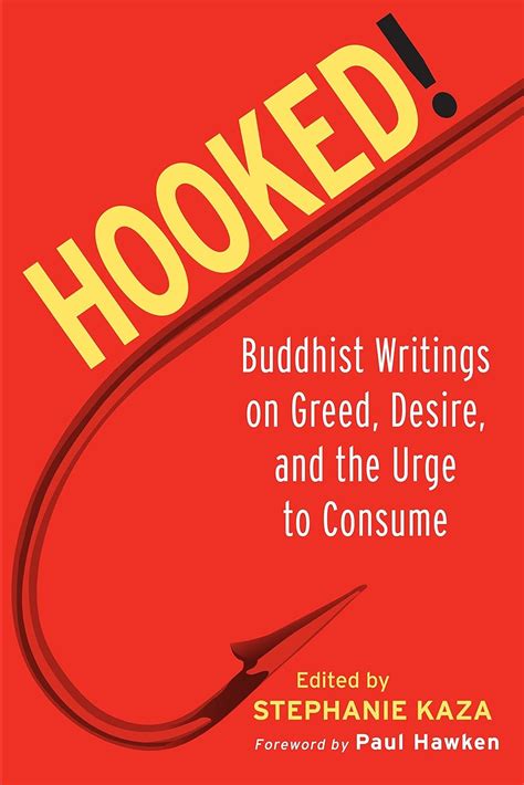 Read Online Hooked Buddhist Writings On Greed Desire And The Urge To Consume By Stephanie Kaza