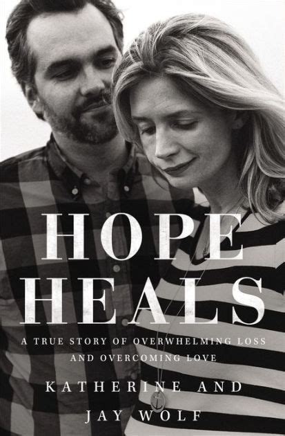 Read Online Hope Heals A True Story Of Overwhelming Loss And An Overcoming Love By Katherine Wolf