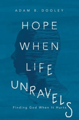 Download Hope When Life Unravels Finding God When It Hurts By Adam B Dooley