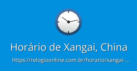 Hora em Xangai, China. Que horas são em Xangai agora?