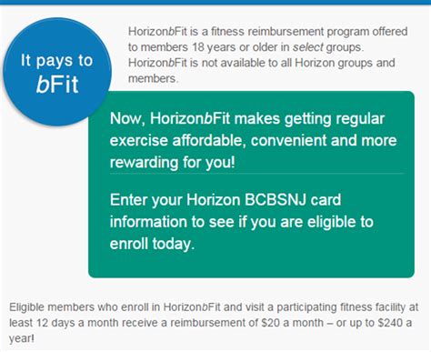 HorizonbFit is Horizon BCBSNJ's fitness incentive program. After course members can become qualified to receive a $20 reward for every month included who they make with least 12 visits to whatever of on 4,000 participating amenities across aforementioned United States. That's up on $240 a date in rewards!. 