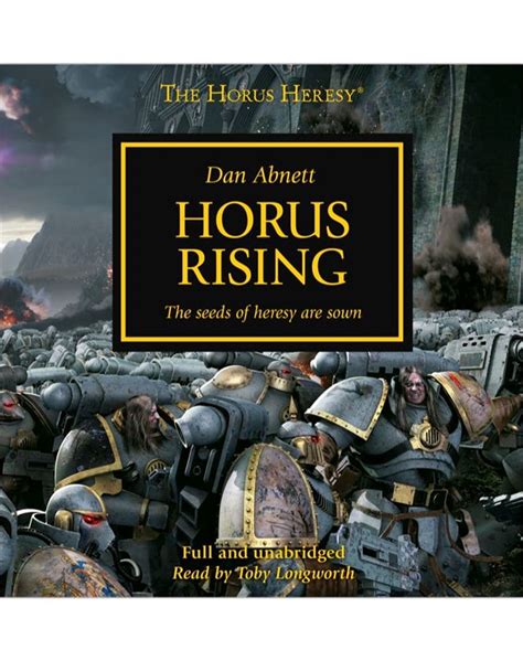 Horus rising audiobook. Horus Rising is the first chapter in the epic tale of the Horus Heresy, a galactic civil war that threatened to bring about the extinction of humanity. Written by Dan Abnett. The audiobook edition has a running time of 12 hours and 16 minutes and is read by Toby Longworth. Audio. 