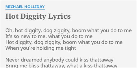 Hot dog diggity dog lyrics. A list of lyrics, artists and songs that contain the term "hot diggety dog" - from the Lyrics.com website. Login . The STANDS4 Network. ... We've found 15,765 lyrics and 119 artists matching hot diggety dog. Year: Apply. Search type:Within Lyrics Lyrics Exact Match Titles Exact Match. Filter by gender: Artists: Hot Hot Heat. HOT HOT SAUCE ... 