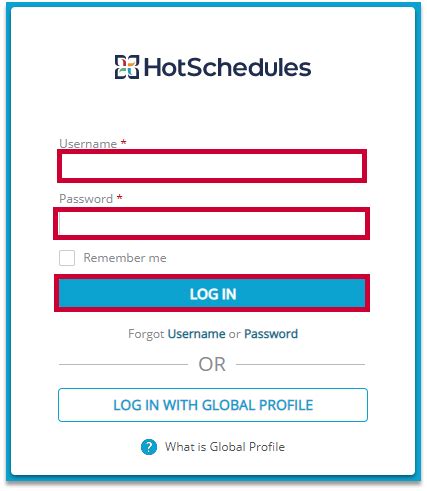 Hotschedules website. If you've logged into HotSchedules before and set up your email, we can send your username. Email Address. Return to Login. Forgot your password? No worries! If you have logged in to HotSchedules before and set up your email, we can send a link to reset your password. Username. Return to Login. Username. Password. Remember me. Forgot … 