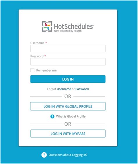 Hotshedule login. Return to Login. Forgot your password ... If you have logged in to HotSchedules before and set up your email, we can send a link to reset your password. Username. Return to Login. Username. Password. Remember me. Forgot Username or Password. OR. LOG IN WITH FOURTH ACCOUNT. 