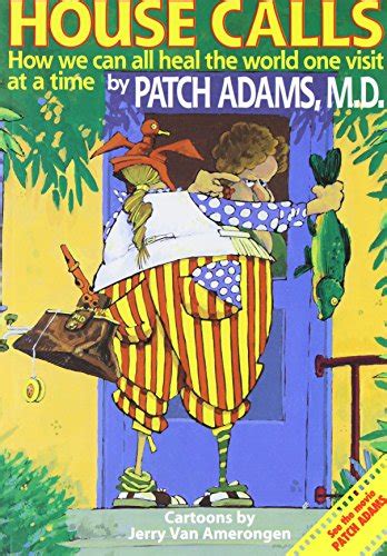 Download House Calls How We Can All Heal The World One Visit At A Time By Patch Adams