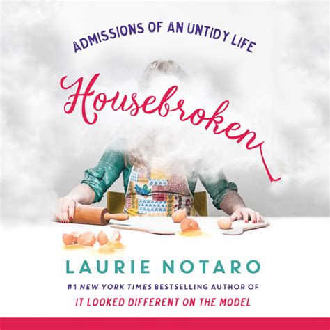 Full Download Housebroken Admissions Of An Untidy Life By Laurie Notaro