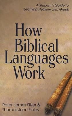 How Biblical Languages Work A Student Apos S Guide To Learning Hebrew And Gr